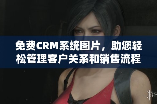 免費CRM系統圖片，助您輕松管理客戶關系和銷售流程