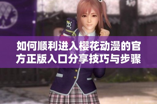 如何順利進入櫻花動漫的官方正版入口分享技巧與步驟