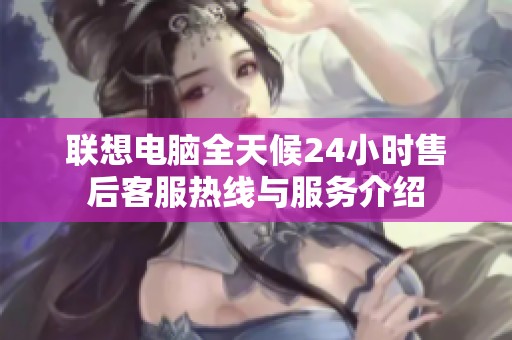 聯(lián)想電腦全天候24小時(shí)售后客服熱線與服務(wù)介紹