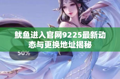 魷魚進入官網9225最新動態與更換地址揭秘
