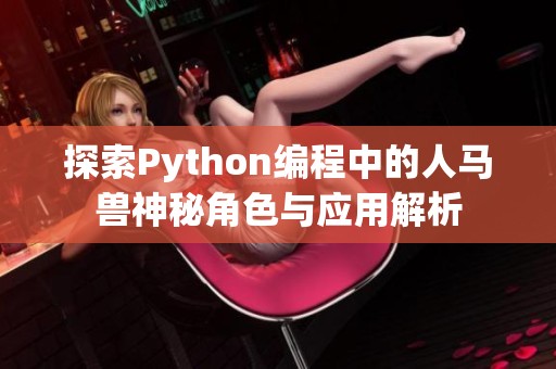 探索Python編程中的人馬獸神秘角色與應用解析