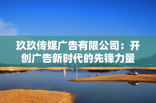 玖玖傳媒廣告有限公司：開創廣告新時代的先鋒力量