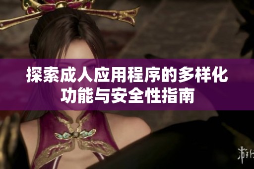 探索成人應用程序的多樣化功能與安全性指南