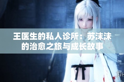 王醫生的私人診所：蘇沫沫的治愈之旅與成長故事