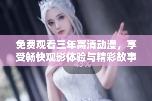 免費觀看三年高清動漫，享受暢快觀影體驗與精彩故事
