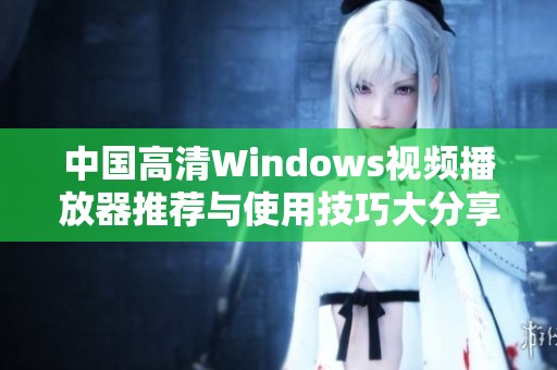 中國高清Windows視頻播放器推薦與使用技巧大分享