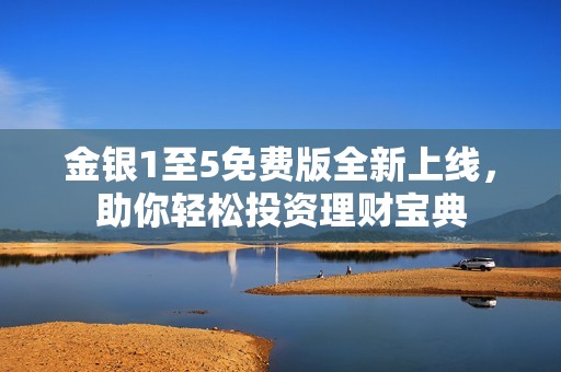 金銀1至5免費版全新上線，助你輕松投資理財寶典