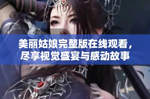 美麗姑娘完整版在線觀看，盡享視覺盛宴與感動故事