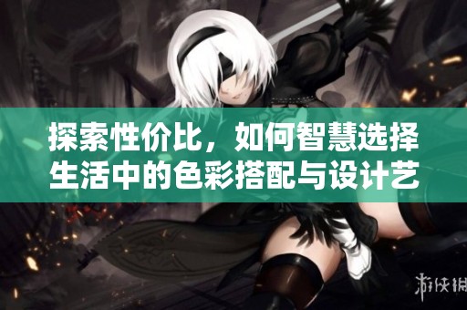 探索性價比，如何智慧選擇生活中的色彩搭配與設計藝術