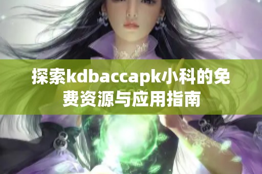 探索kdbaccapk小科的免費資源與應用指南