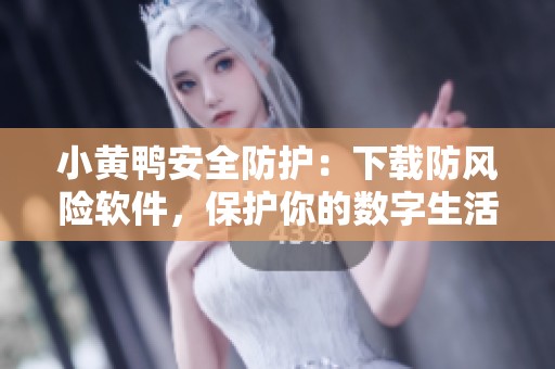 小黃鴨安全防護：下載防風(fēng)險軟件，保護你的數(shù)字生活