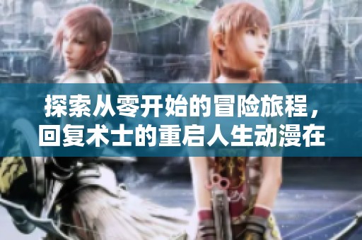 探索從零開始的冒險旅程，回復術士的重啟人生動漫在線欣賞