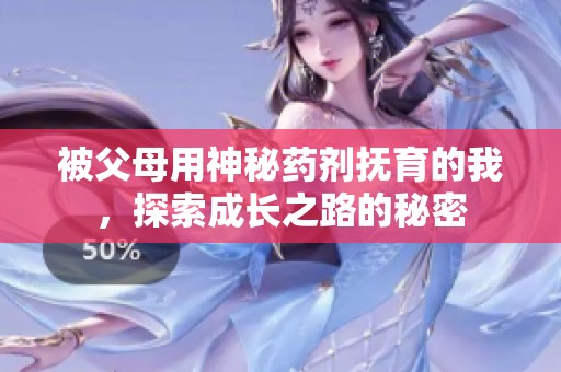被父母用神秘藥劑撫育的我，探索成長之路的秘密