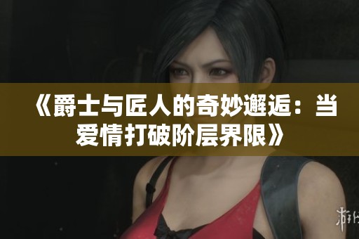 《爵士與匠人的奇妙邂逅：當愛情打破階層界限》