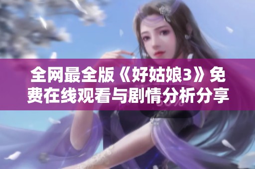 全網最全版《好姑娘3》免費在線觀看與劇情分析分享