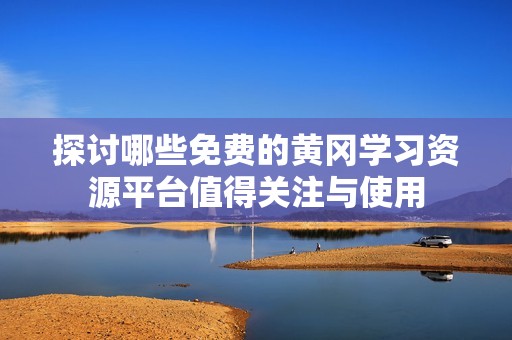 探討哪些免費的黃岡學習資源平臺值得關注與使用