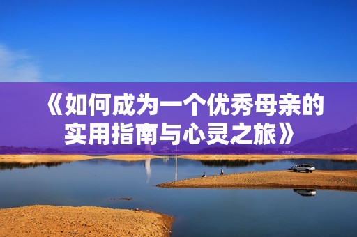 《如何成為一個優秀母親的實用指南與心靈之旅》