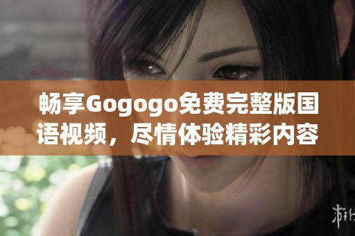 暢享Gogogo免費(fèi)完整版國語視頻，盡情體驗精彩內(nèi)容