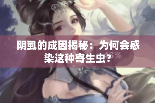 陰虱的成因揭秘：為何會感染這種寄生蟲？