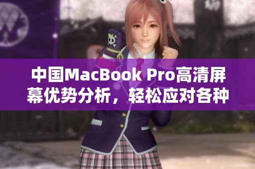 中國MacBook Pro高清屏幕優勢分析，輕松應對各種需求