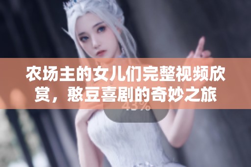 農場主的女兒們完整視頻欣賞，憨豆喜劇的奇妙之旅