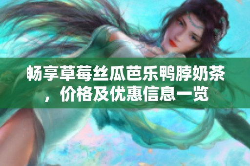 暢享草莓絲瓜芭樂(lè)鴨脖奶茶，價(jià)格及優(yōu)惠信息一覽