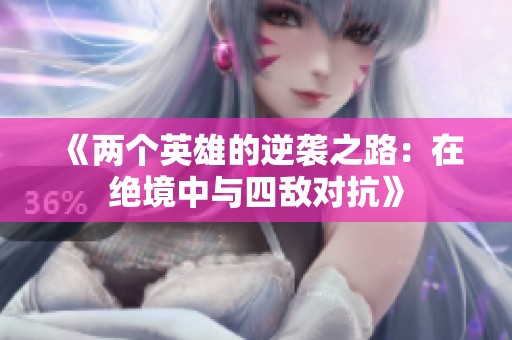 《兩個英雄的逆襲之路：在絕境中與四敵對抗》