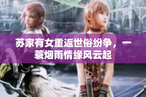 蘇家有女重返世俗紛爭，一蓑煙雨情緣風云起