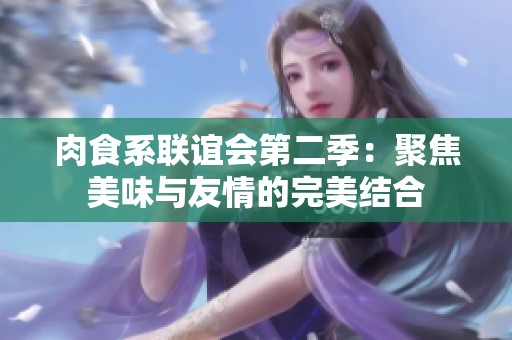 肉食系聯誼會第二季：聚焦美味與友情的完美結合