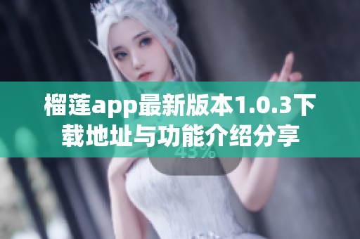 榴蓮app最新版本1.0.3下載地址與功能介紹分享