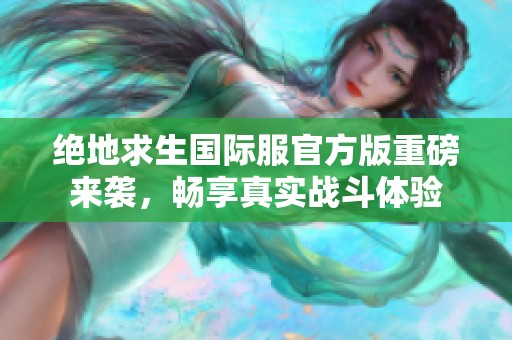 絕地求生國際服官方版重磅來襲，暢享真實戰斗體驗