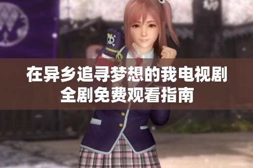 在異鄉追尋夢想的我電視劇全劇免費觀看指南