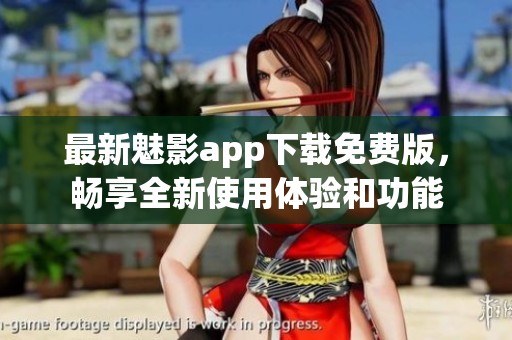 最新魅影app下載免費版，暢享全新使用體驗和功能