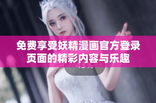 免費(fèi)享受妖精漫畫官方登錄頁面的精彩內(nèi)容與樂趣