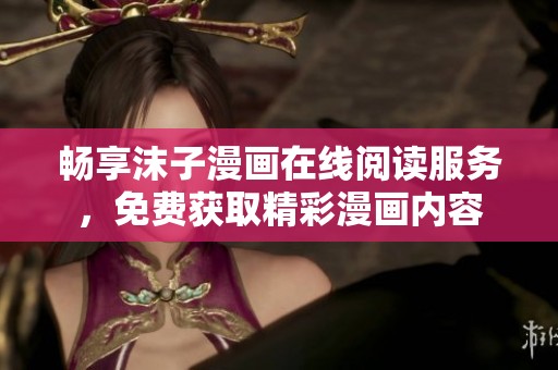暢享沫子漫畫在線閱讀服務，免費獲取精彩漫畫內容