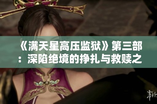 《滿天星高壓監獄》第三部：深陷絕境的掙扎與救贖之路