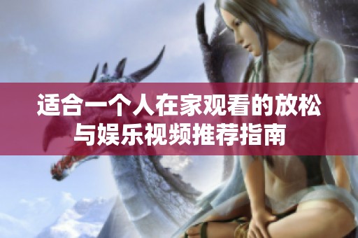 適合一個人在家觀看的放松與娛樂視頻推薦指南