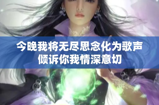 今晚我將無盡思念化為歌聲傾訴你我情深意切