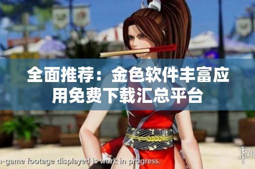 全面推薦：金色軟件豐富應用免費下載匯總平臺