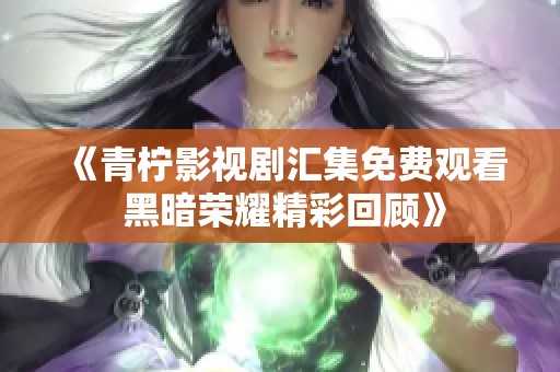 《青檸影視劇匯集免費觀看 黑暗榮耀精彩回顧》