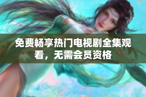 免費(fèi)暢享熱門電視劇全集觀看，無需會(huì)員資格