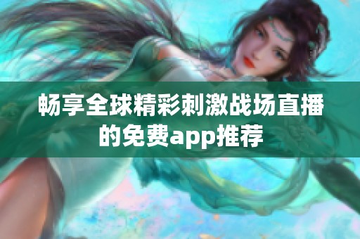 暢享全球精彩刺激戰場直播的免費app推薦
