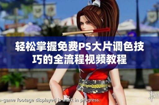 輕松掌握免費(fèi)PS大片調(diào)色技巧的全流程視頻教程