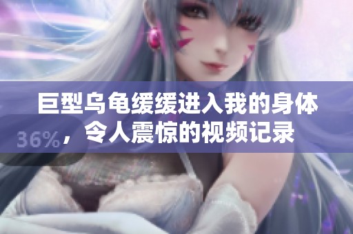 巨型烏龜緩緩進(jìn)入我的身體，令人震驚的視頻記錄