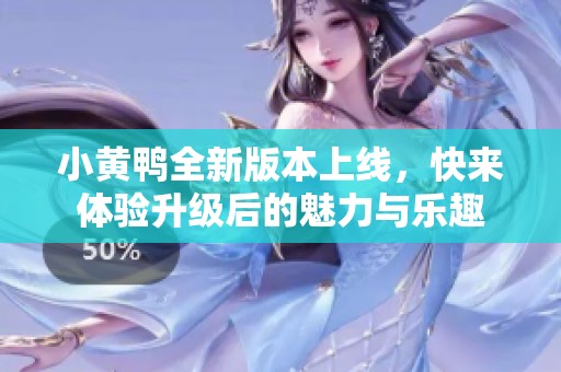 小黃鴨全新版本上線，快來體驗升級后的魅力與樂趣