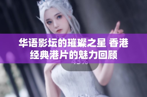 華語(yǔ)影壇的璀璨之星 香港經(jīng)典港片的魅力回顧