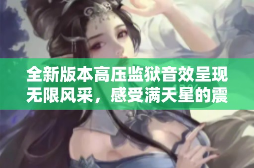 全新版本高壓監獄音效呈現無限風采，感受滿天星的震撼體驗