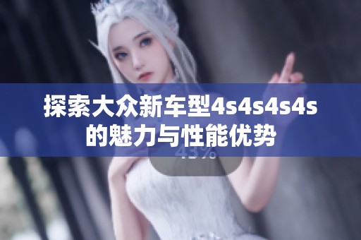 探索大眾新車型4s4s4s4s的魅力與性能優勢