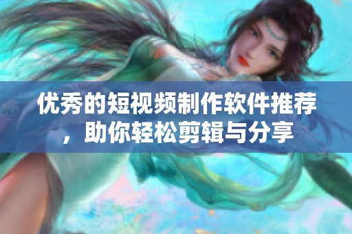 優秀的短視頻制作軟件推薦，助你輕松剪輯與分享