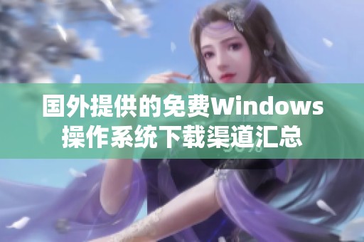 國外提供的免費(fèi)Windows操作系統(tǒng)下載渠道匯總
